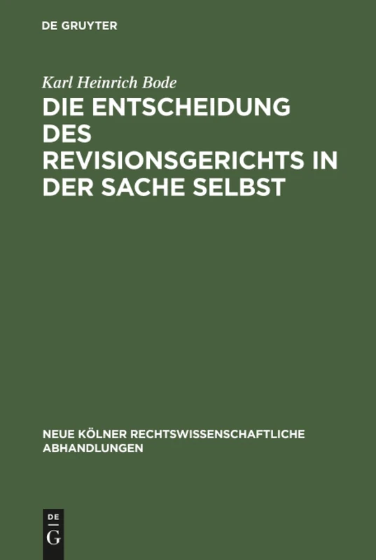 Die Entscheidung des Revisionsgerichts in der Sache selbst: 12 (Neue Kölner rechtswissenschaftliche Abhandlungen, 12)
