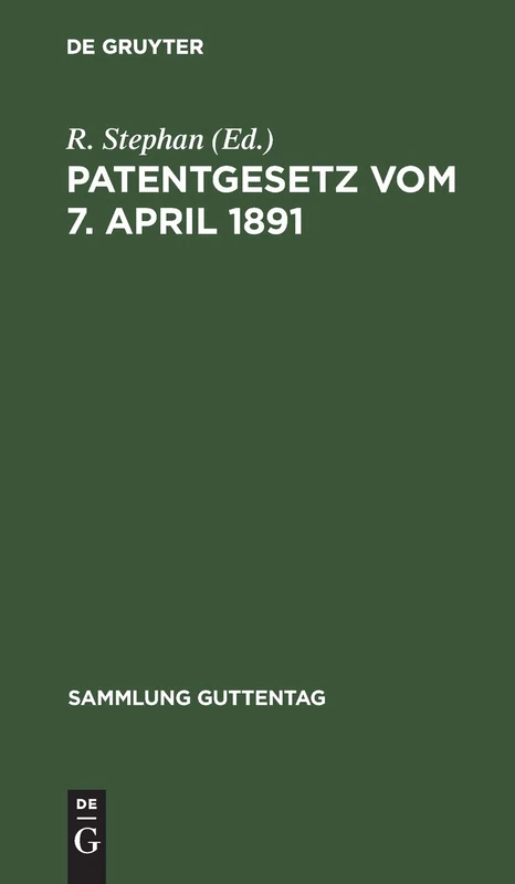 Patentgesetz Vom 7. April 1891: Nebst Ausführungsbestimmungen, Völkerrechtl. Verträgen Und Der Patentanwaltsordnung. Unter Eingehender ... Des Patentamts: 22 (Sammlung Guttentag)