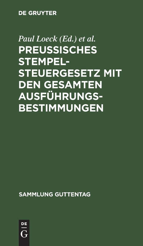 Preußisches Stempelsteuergesetz mit den gesamten Ausführungsbestimmungen: Unter Besonderer Berücksichtigung Der Entscheidungen Der ... Und Der Gerichte: 18 (Sammlung Guttentag)