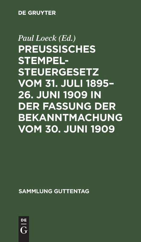 Preußisches Stempelsteuergesetz vom 31. Juli 1895-26. Juni 1909 in der Fassung der Bekanntmachung vom 30. Juni 1909: Mit Den Gesamten Ausführungsbestimmungen: 18 (Sammlung Guttentag)