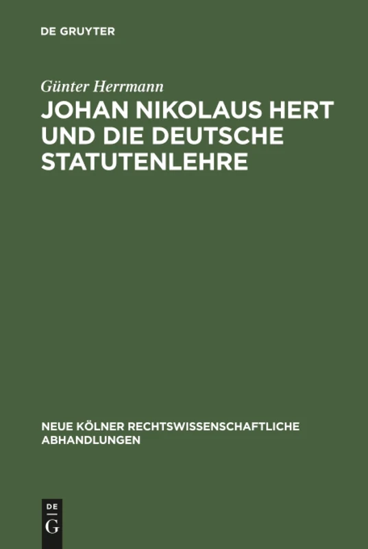 Johan Nikolaus Hert und die deutsche Statutenlehre: 25 (Neue Kölner rechtswissenschaftliche Abhandlungen, 25)