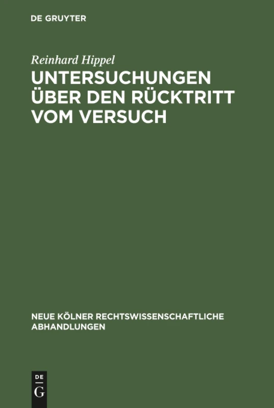 Untersuchungen über den Rücktritt vom Versuch: Zugleich ein Beitrag zur allgemeinen Versuchslehre: 46 (Neue Kölner rechtswissenschaftliche Abhandlungen, 46)