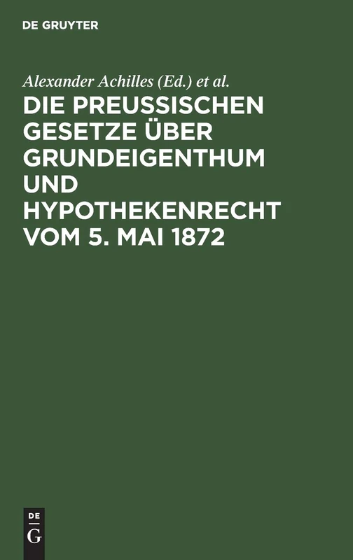 Die preußischen Gesetze über Grundeigenthum und Hypothekenrecht vom 5. Mai 1872