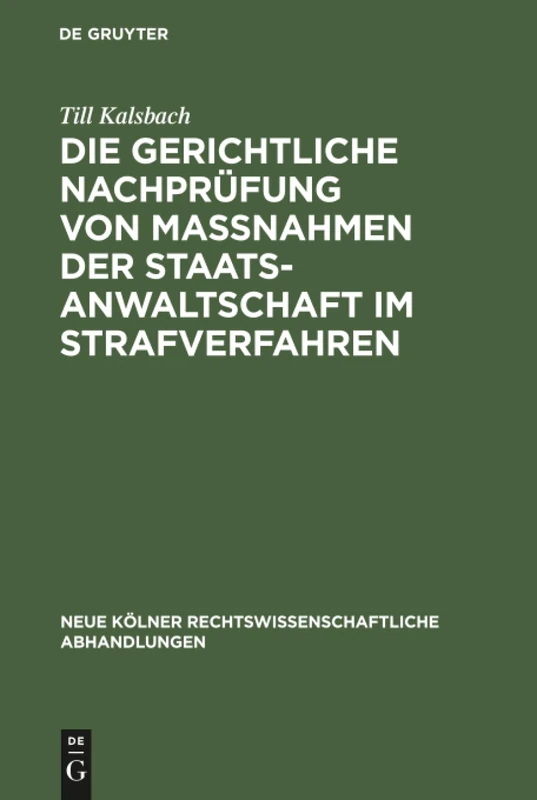 Die gerichtliche Nachprüfung von Maßnahmen der Staatsanwaltschaft im Strafverfahren: 49 (Neue Kölner rechtswissenschaftliche Abhandlungen, 49)