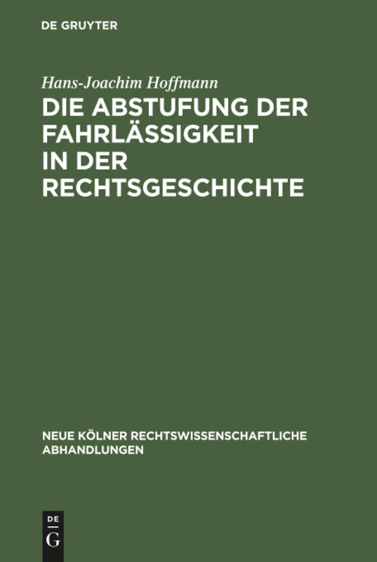 Die Abstufung der Fahrlässigkeit in der Rechtsgeschichte: Unter besonderer Berücksichtigung der culpa levissima: 54 (Neue Kölner rechtswissenschaftliche Abhandlungen, 54)