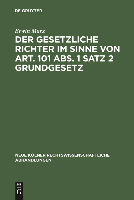 Der gesetzliche Richter im Sinne von Art. 101 Abs. 1 Satz 2 Grundgesetz: 63 (Neue Kölner rechtswissenschaftliche Abhandlungen, 63)