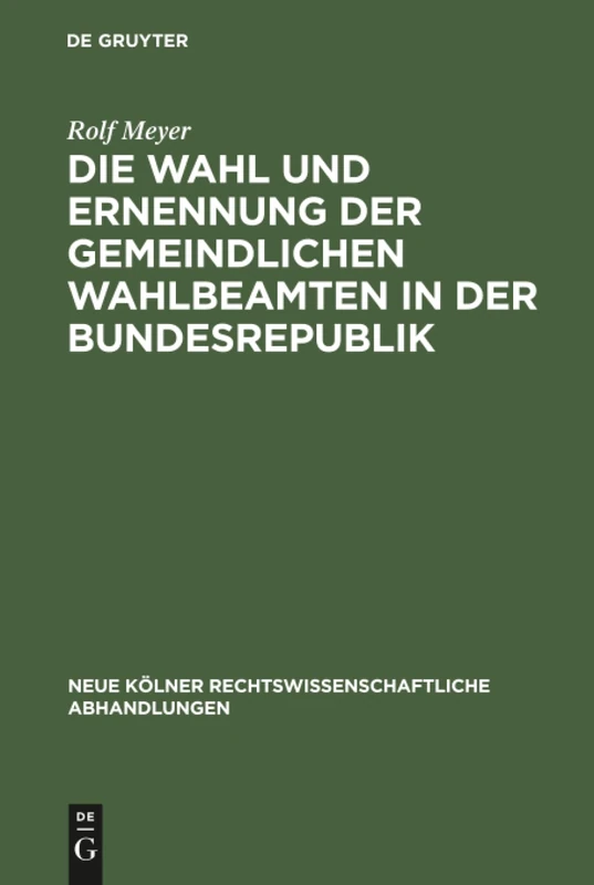 Die Wahl und Ernennung der gemeindlichen Wahlbeamten in der Bundesrepublik: 31 (Neue Kölner rechtswissenschaftliche Abhandlungen, 31)