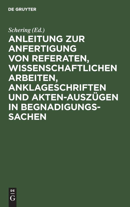 Anleitung Zur Anfertigung Von Referaten, Wissenschaftlichen Arbeiten, Anklageschriften Und Akten-Auszügen in Begnadigungssachen: Mit Einer Sammlung Von Beispielen