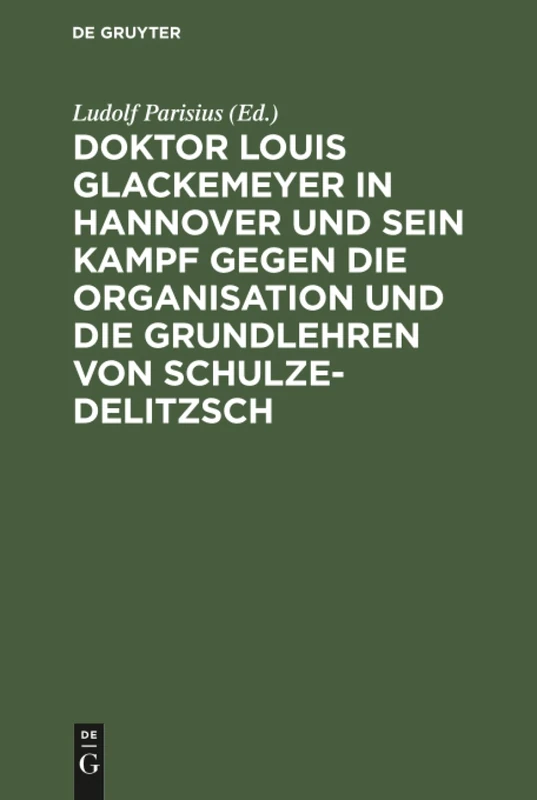 Doktor Louis Glackemeyer in Hannover und sein Kampf gegen die Organisation und die Grundlehren von Schulze-Delitzsch: Nach Dr. Glackemeyers Schriften ... Der Deutschen Gennossenschaftsbewegung