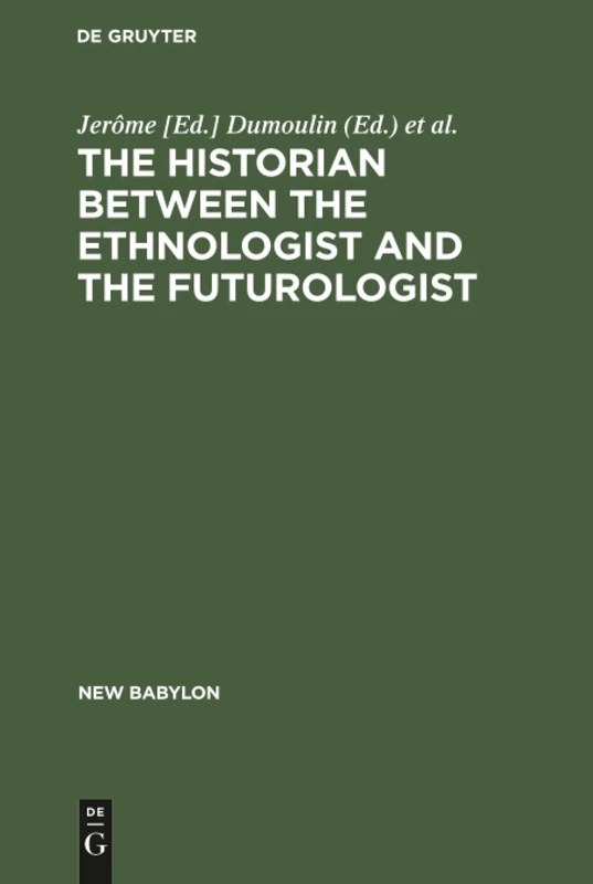 The historian between the ethnologist and the futurologist: A Conference on the Historian Between the Ethnologist and the Futurologist, Venice, April 2–8, 1971: 13 (New Babylon, 13)