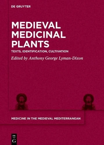 Medieval Medicinal Plants: Texts, Identification, Cultivation (Medicine in the Medieval Mediterranean)