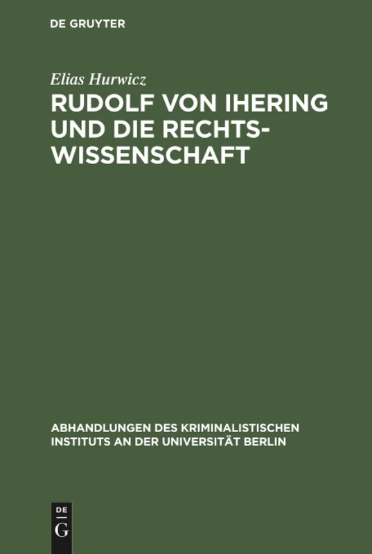 Rudolf von Ihering und die Rechtswissenschaft: Mit Besonderer Berücksichtigung Des Strafrechts: 6 (Abhandlungen Des Kriminalistischen Instituts an Der Universi)