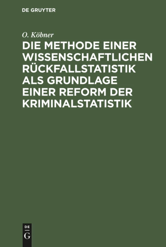 Die Methode einer wissenschaftlichen Rückfallstatistik als Grundlage einer Reform der Kriminalstatistik