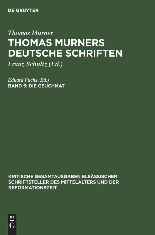 Die Geuchmat: Aus: Deutsche Schriften Thomas Murners Deutsche Schriften - Mit Den Holzschnitten Der Erstdrucke: 5 (Kritische Gesamtausgaben Elsässischer Schriftsteller Des Mit)