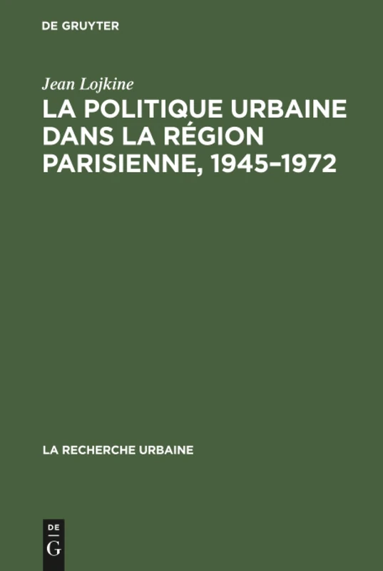 La politique urbaine dans la région parisienne, 1945-1972: 1 (Recherche Urbaine)