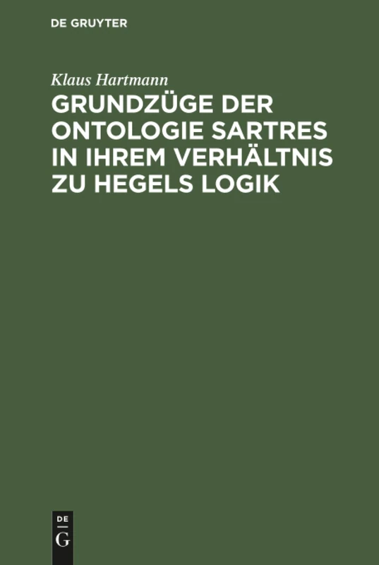 Grundzüge der Ontologie Sartres in ihrem Verhältnis zu Hegels Logik: Eine Untersuchung Zu "L'être Et Le Néant"