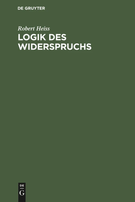 Logik des Widerspruchs: Eine Untersuchung Zur Methode Der Philosophie Und Zur Gültigkeit Der Formalen Logik