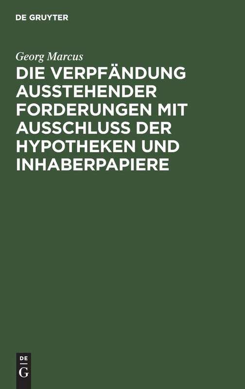 Die Verpfändung Ausstehender Forderungen Mit Ausschluss Der Hypotheken Und Inhaberpapiere: Eine Vergleichende Darstellung Nach Gemeinem, Preussischen Und Handelsrecht