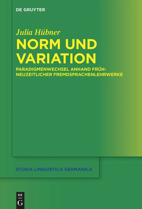 Norm und Variation: Paradigmenwechsel anhand frühneuzeitlicher Fremdsprachenlehrwerke: 144 (Studia Linguistica Germanica, 144)