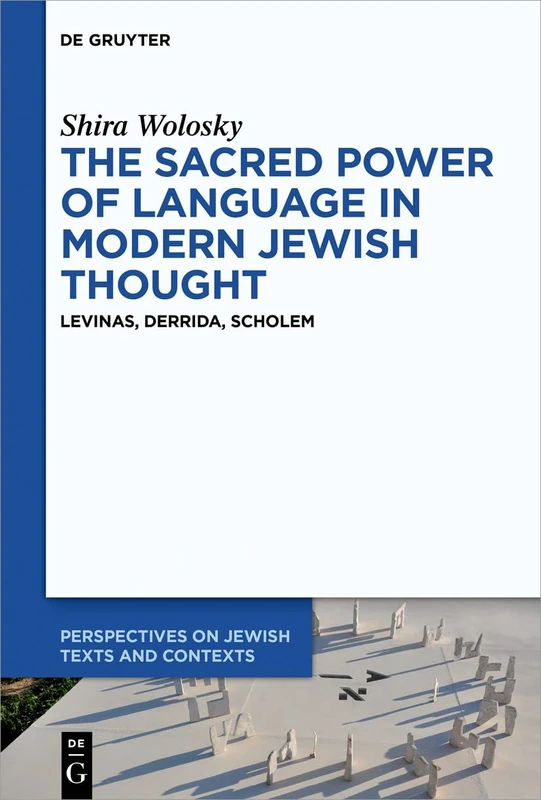 The Sacred Power of Language in Modern Jewish Thought: Levinas, Derrida, Scholem: 22 (Perspectives on Jewish Texts and Contexts, 22)
