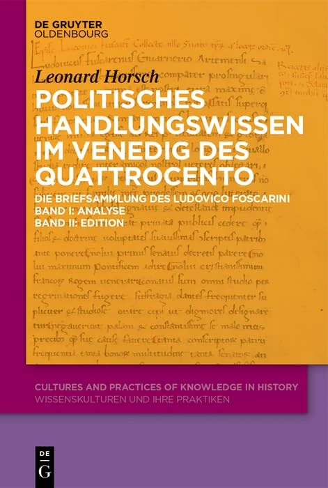 Politisches Handlungswissen im Venedig des Quattrocento: Die Briefsammlung des Ludovico Foscarini. Band I: Analyse. Band II: Edition: 17 (Cultures and Practices of Knowledge in History, 17) - Image 1
