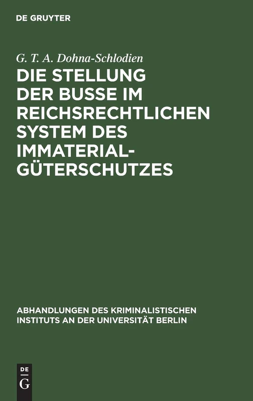 Die Stellung der Buße im reichsrechtlichen System des Immaterialgüterschutzes: 1 (Abhandlungen Des Kriminalistischen Instituts an Der Universi)