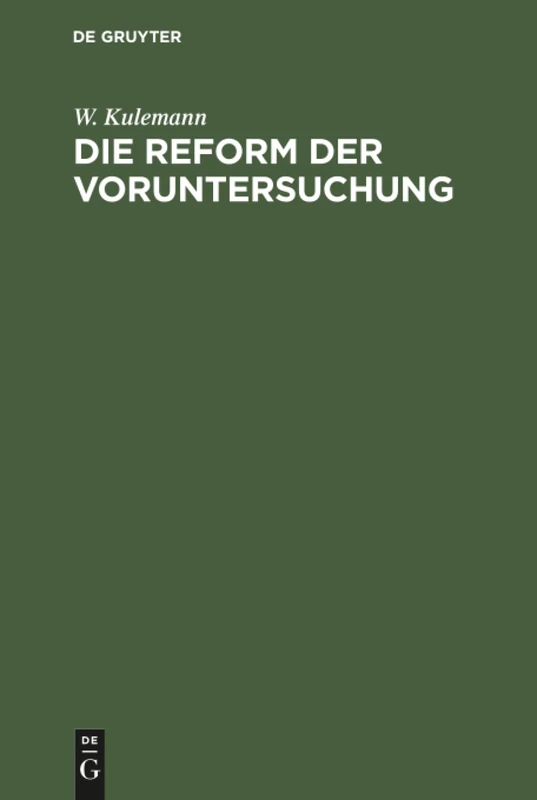 Die Reform der Voruntersuchung: Vorschläge Zu Einer Änderung Der Strafprozessordnung Nebst Einem Gesetzentwurf Mit Begründung