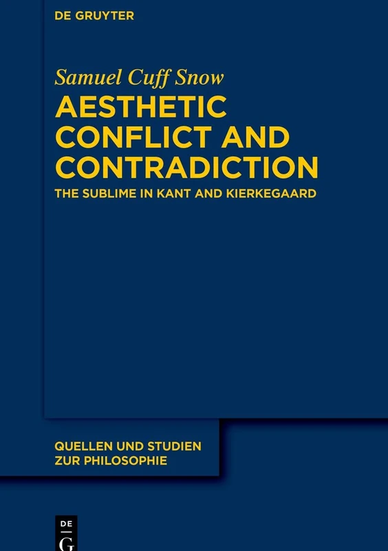 Aesthetic Conflict and Contradiction: The Sublime in Kant and Kierkegaard: 151 (Quellen und Studien zur Philosophie, 151)