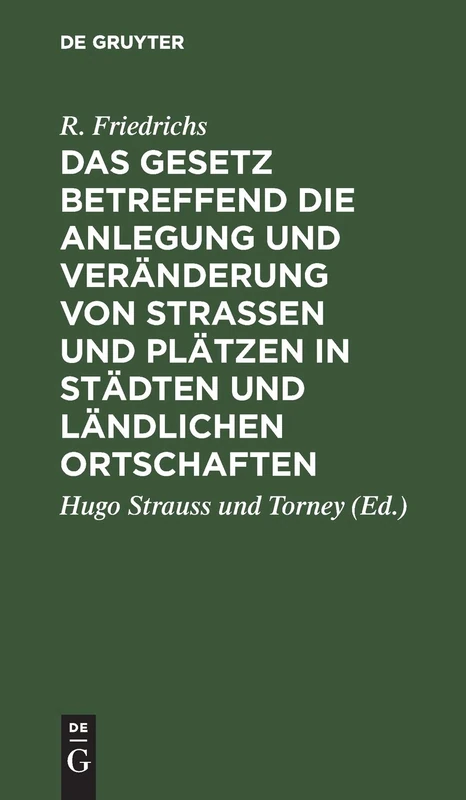 Das Gesetz Betreffend Die Anlegung Und Veränderung Von Straßen Und Plätzen in Städten Und Ländlichen Ortschaften: Vom 2. Juli 1875
