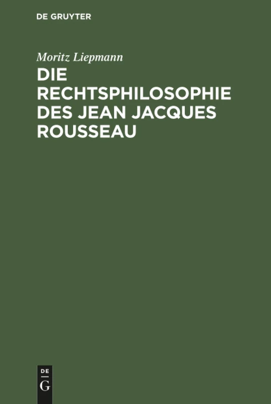 Die Rechtsphilosophie des Jean Jacques Rousseau: Ein Beitrag Zur Geschichte Der Staatstheorieen