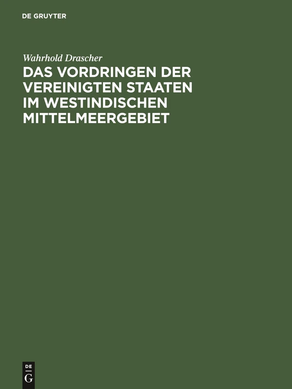 Das Vordringen Der Vereinigten Staaten Im Westindischen Mittelmeergebiet: Eine Studie Über Die Entwicklung Und Die Methoden Des Amerikanischen Imperialismus