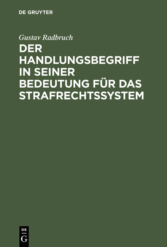 Der Handlungsbegriff in seiner Bedeutung für das Strafrechtssystem: Zugleich Einen Beitrag Zur Lehre Von Der Rechtswissenschaftliche Systematik