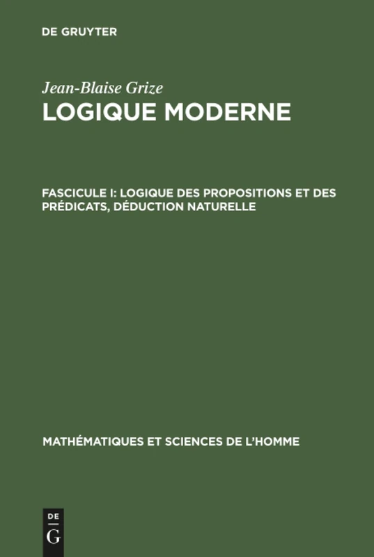Logique moderne, Fascicule I, Logique des propositions et des prédicats, déduction naturelle: 10 (Mathématiques Et Sciences de L'Homme)