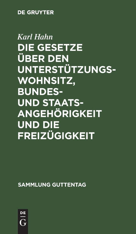 Die Gesetze Über Den Unterstützungswohnsitz, Bundes- Und Staatsangehörigkeit Und Die Freizügigkeit: Nebst Dem Preussischen Ausführungsgesetz Über Den Unterstützungswohnsitz: 8 (Sammlung Guttentag)