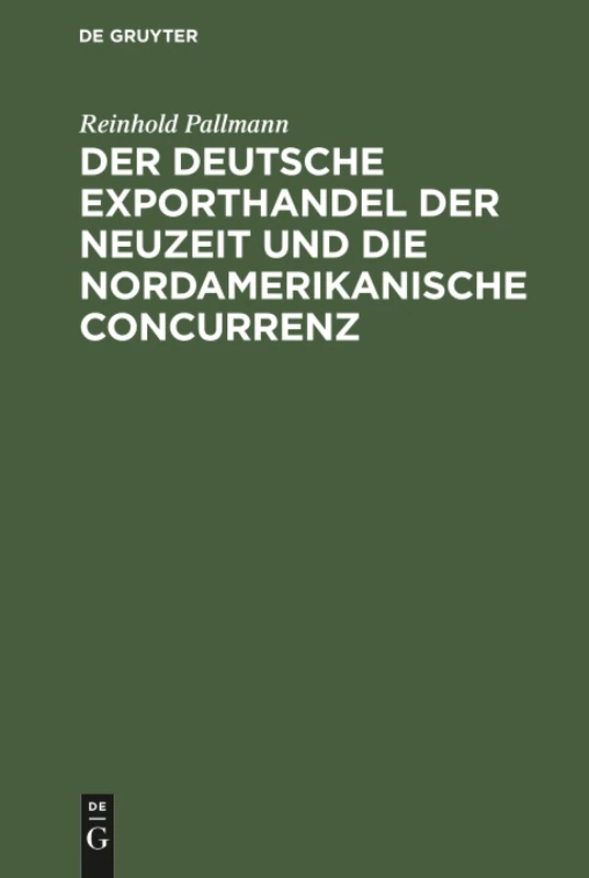 Der deutsche Exporthandel der Neuzeit und die nordamerikanische Concurrenz: Eine Handelsgeographisch-Statistische Studie