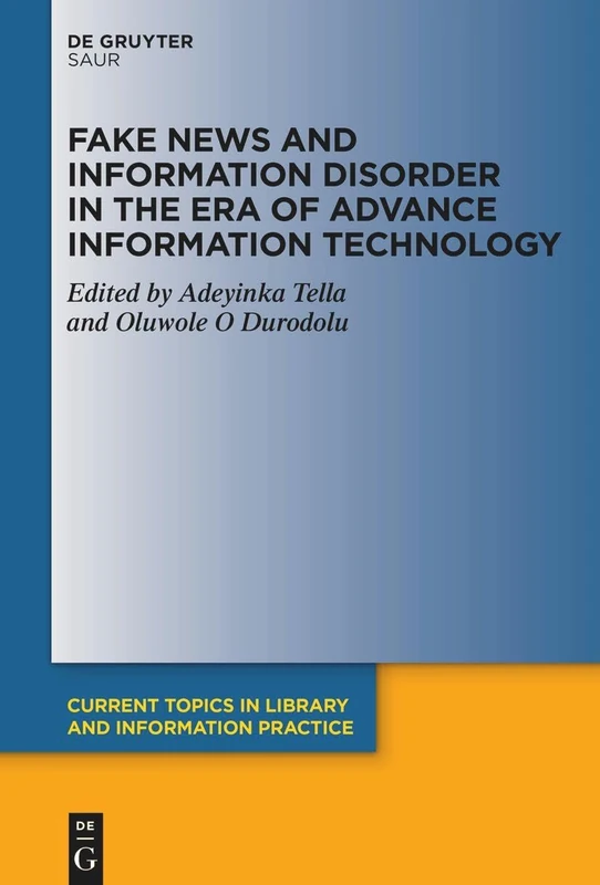 Fake News and Information Disorder in the Era of Advance Information Technology (Current Topics in Library and Information Practice)