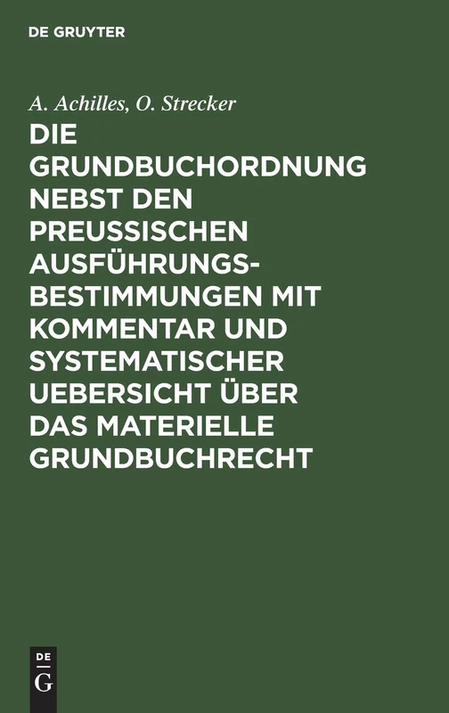 Die Grundbuchordnung Nebst Den Preußischen Ausführungsbestimmungen Mit Kommentar Und Systematischer Uebersicht Über Das Materielle Grundbuchrecht