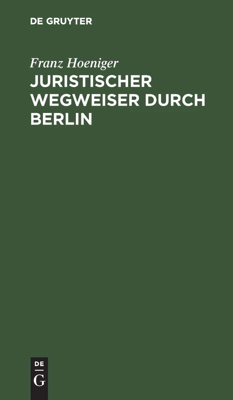 Juristischer Wegweiser durch Berlin: Nebst E. Anh. Betr. D. Jurist. Staatsprüfungen