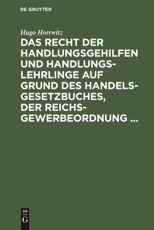 Das Recht der Handlungsgehilfen und Handlungslehrlinge auf Grund des Handelsgesetzbuches, der Reichs-Gewerbeordnung ...