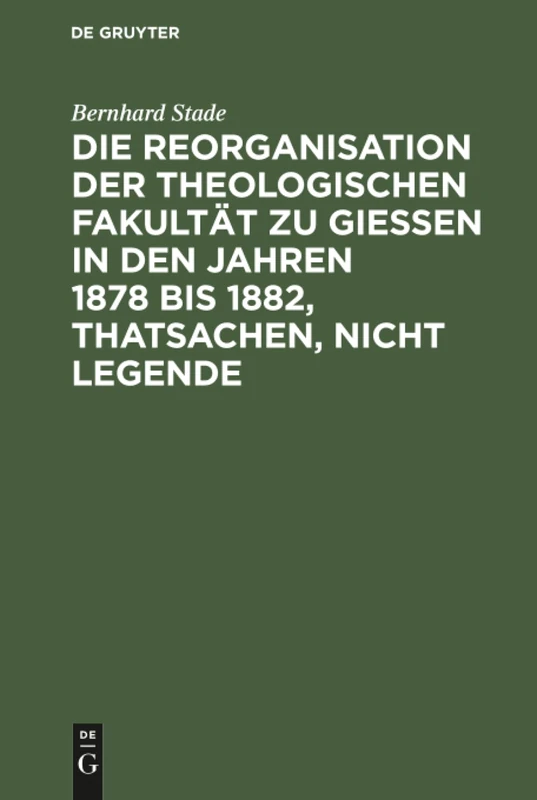 Die Reorganisation der Theologischen Fakultät zu Giessen in den Jahren 1878 bis 1882, Thatsachen, nicht Legende: Eine Streitschrift Wider Nippold Und Genossen
