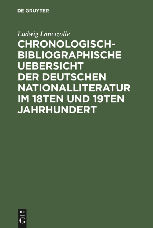 Chronologisch-bibliographische Uebersicht der deutschen Nationalliteratur im 18ten und 19ten Jahrhundert: Nach Ihren Wichtigsten Erscheinungen ; Mit Besonderer Rücksicht Auf Goethe