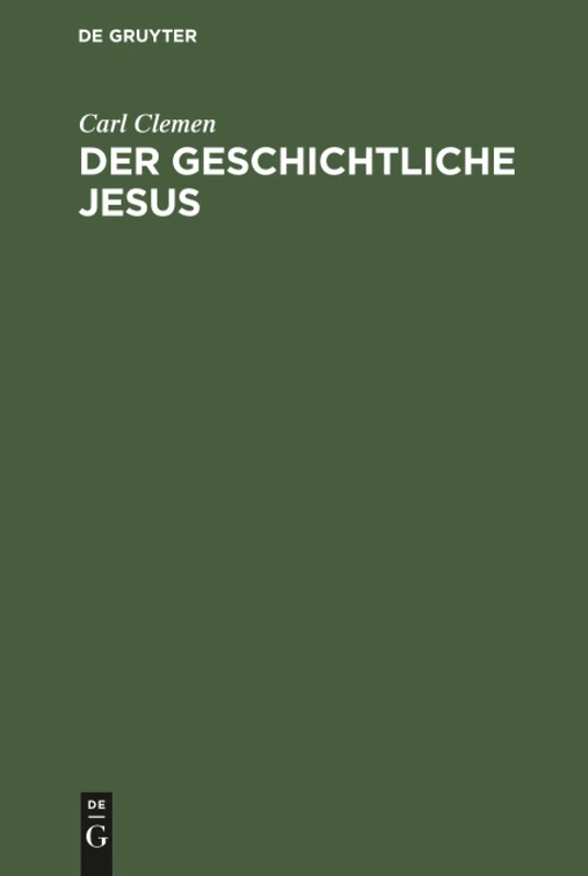 Der geschichtliche Jesus: Eine Allgemeinverständliche Untersuchung Der Frage: Hat Jesus Gelebt, Und Was Wollte Er?