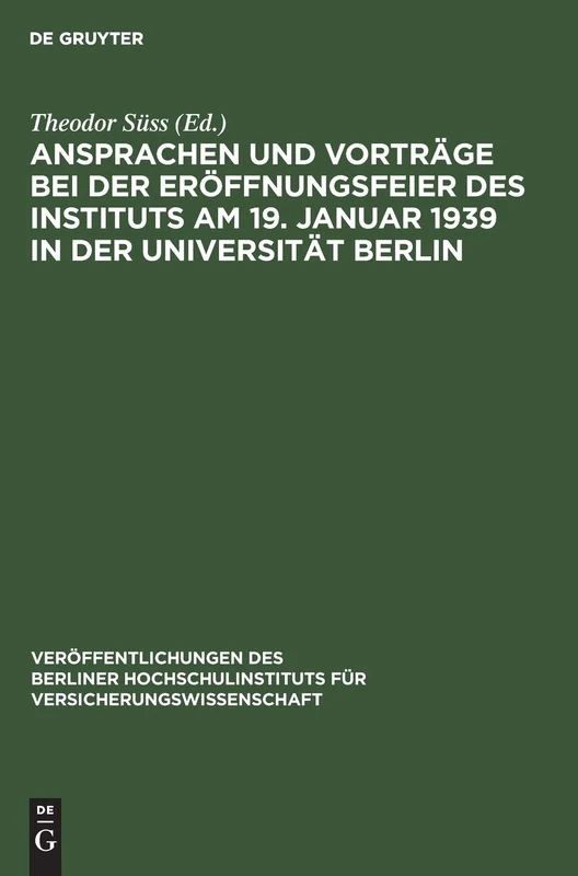 Ansprachen Und Vorträge Bei Der Eröffnungsfeier Des Instituts Am 19. Januar 1939 in Der Universität Berlin: 1 (Veröffentlichungen Des Berliner Hochschulinstituts Für Versicherungswissenschaft)