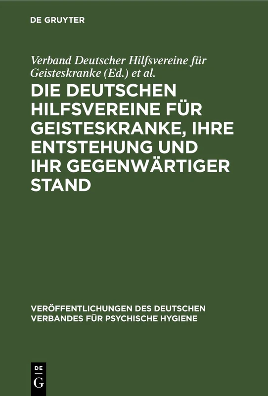 Die Deutschen Hilfsvereine für Geisteskranke, ihre Entstehung und ihr gegenwärtiger Stand (Veröffentlichungen Des Deutschen Verbandes Für Psychische Hygiene)