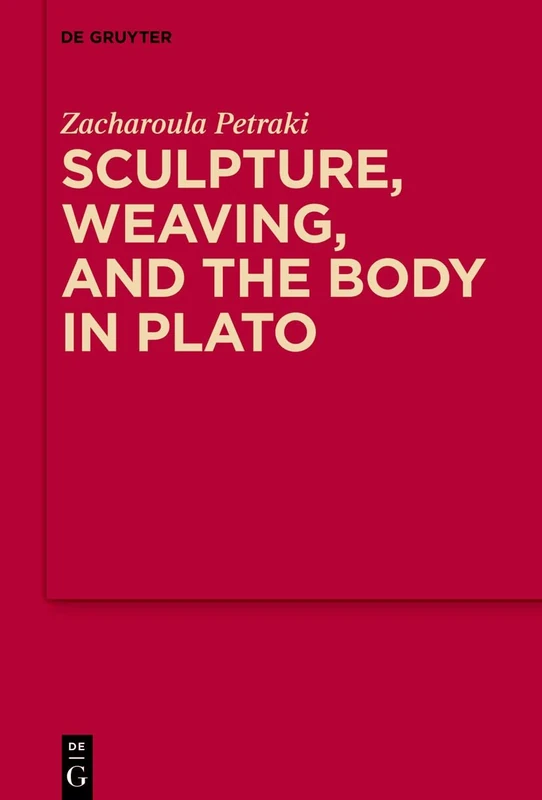 Sculpture, weaving, and the body in Plato: 17 (MythosEikonPoiesis, 17)