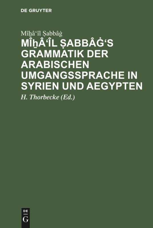 Mîẖâ'îl Ṣabbâġ's Grammatik der arabischen Umgangssprache in Syrien und Aegypten