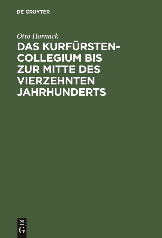 Das Kurfürstencollegium bis zur Mitte des vierzehnten Jahrhunderts: Nebst Kritischem Abdrucke Der Ältesten Ausfertigung Der Goldenen Bulle. Eine Von ... Der Beneke-Stiftung Gekrönte Abhandlung