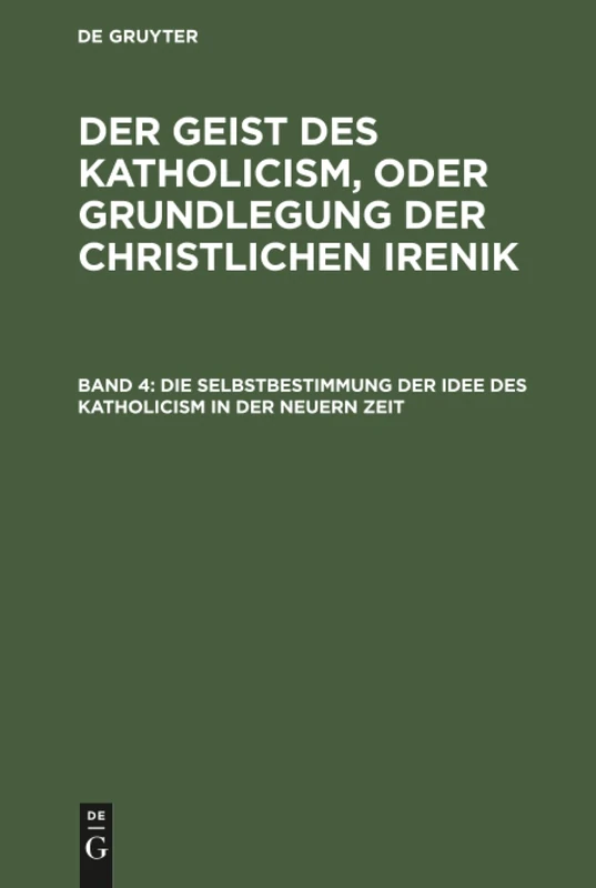Die Selbstbestimmung der Idee des Katholicism in der neuern Zeit: Oder Grundriß Der Symbolischen Dogmengeschichte: 4