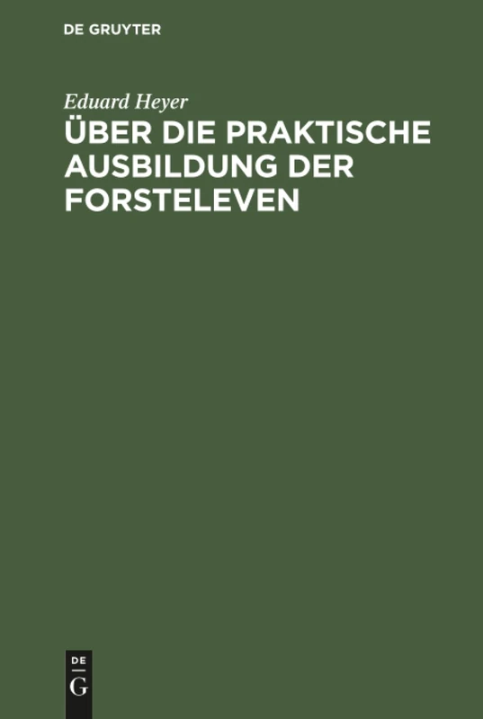 Über die praktische Ausbildung der Forsteleven: Mit Besonderer Berücksichtigung Des Unterrichts Auf Dem Forstlehramt Zu Giessen