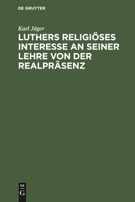 Luthers religiöses Interesse an seiner Lehre von der Realpräsenz: Eine Historisch-Dogmatische Studie